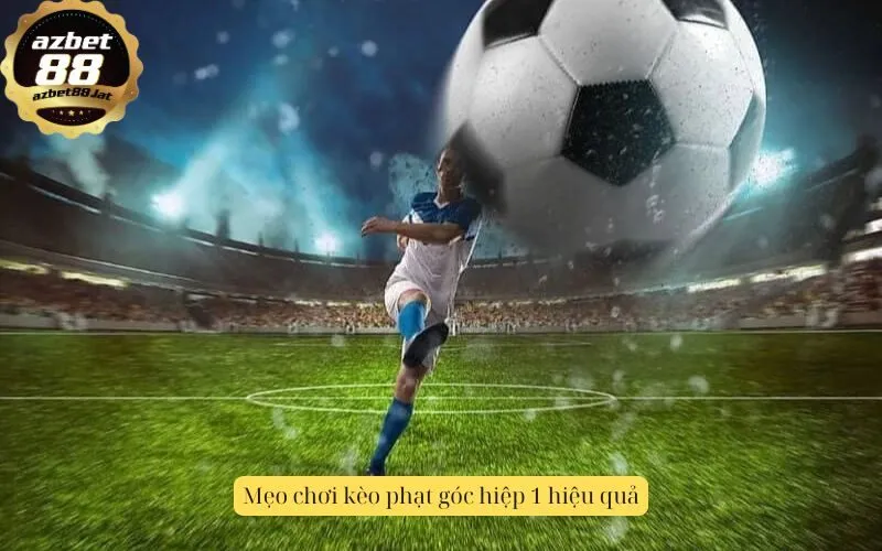 Mẹo chơi kèo phạt góc hiệp 1 hiệu quả