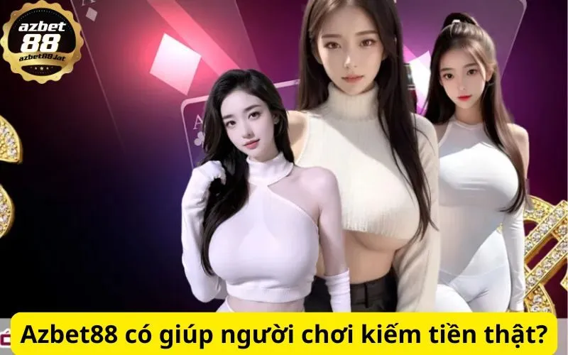 Azbet88 có giúp người chơi kiếm tiền thật?