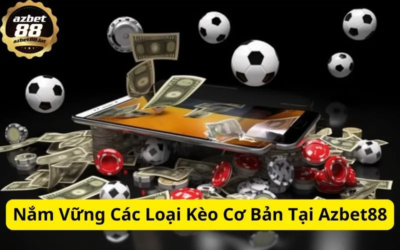 Nắm Vững Các Loại Kèo Cơ Bản Tại Azbet88