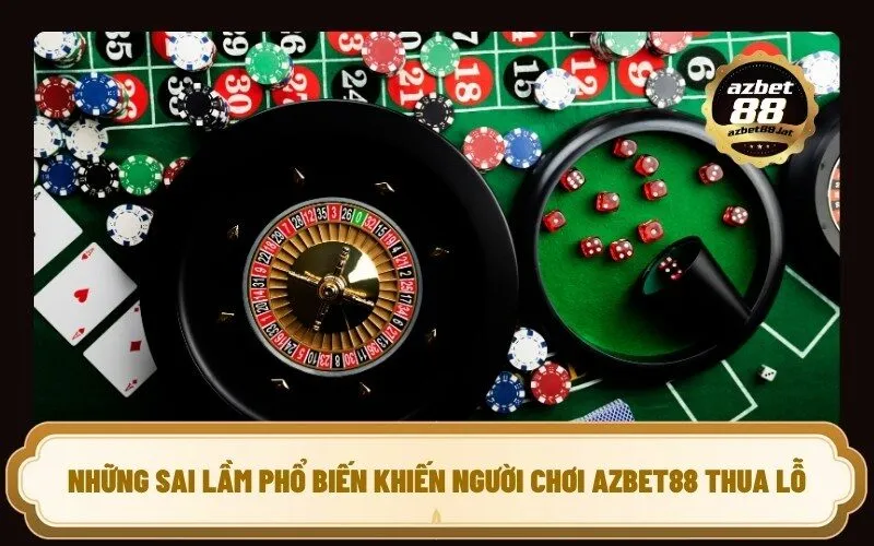 Những Sai Lầm Phổ Biến Khiến Người Chơi Azbet88 Thua Lỗ